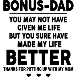 bonusdad you may not have given me life but you sure have made my life, bonus dad svg, bonus dad you, dad svg, dad gift