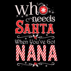 who needs santa when youve got nana svg, christmas svg, santa svg