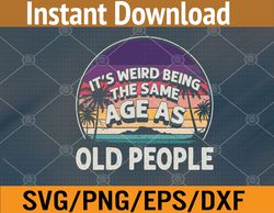 it's weird being the same age as old people funny vintage svg, eps, png, dxf, digital download