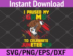 funny i paused my game to celebrate juneteenth black gamers svg, eps, png, dxf, digital download