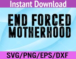 End Forced Motherhood Pro Choice Feminist Women's Rights Svg, Eps, Png, Dxf, Digital Download