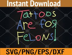 tattoos are for felons svg, eps, png, dxf, digital download