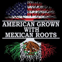 american grown with mexican roots, independence day svg, happy 4th of july, mexican roots, mexican roots lover, american