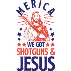 merica we got shotguns and jesus,merica svg,shotgun,jesus svg,independence day svg, 4th of july, 4th of july svg, indepe