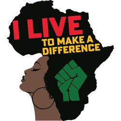 i live to make a difference,black girl magic svg,juneteenth svg, juneteenth gift, june 19th, juneteenth afro,black indep