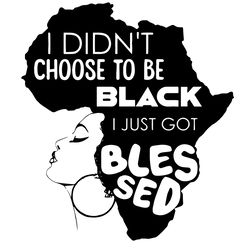 i didn't choose to be black i just got blessed, juneteenth svg, juneteenth gift, june 19th, juneteenth afro, black indep