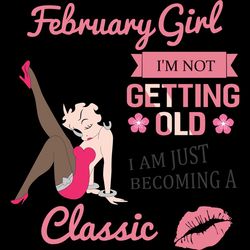february girl i'm not getting old i am just becoming a classic, birthday svg, birthday girl svg, betty boop svg,birthday