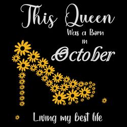 this queen was born in october living my best life, birthday svg, born in october svg, queen svg, october girl svg, born