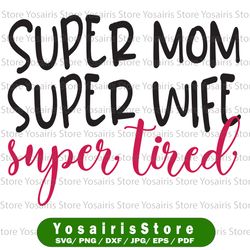 Super Mom Super Wife Super Tired svg eps png Files for Cutting Machines Cameo Cricut, Girl, Mom Life, Mama Bear