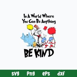 in a world you can be anything be kind svg, cat in the hat and friends svg, dr. seuss svg, png dxf eps file