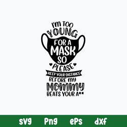 i_m too young for a mask so please  keep your distance or my mamma will beat your ass svg, png dxf eps file