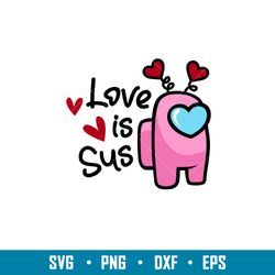 love is sus, love is sus svg, valentines day svg, valentine svg, among imposter svg, png,dxf,eps file