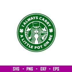 I Always Carry A Little Pot On Me, I Always Carry A Little Pot On Me Starbucks Svg, St. Patricks Day Svg, Lucky Svg, Iri
