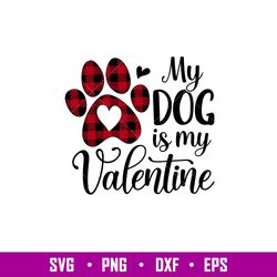 My Dog is My Valentine, My Dog is My Valentine Svg, Valentines Day Svg, Valentine Svg, Love Svg, png,dxf,eps file