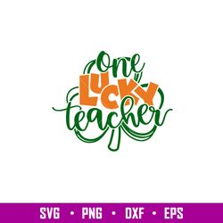 One Lucky Teacher, One Lucky Teacher Svg, St. Patricks Day Svg, Lucky Svg, Irish Svg, Clover Svg,png,dxf,eps file