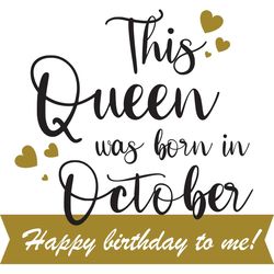 this queen was born in october happy birthday to me, birthday svg, born in october svg, queen svg, october girl svg, bor