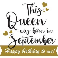 this queen was born in september happy birthday to me, birthday svg, born in september svg, queen svg, september girl sv