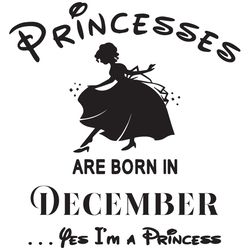 princesses are born in december yes im a princess, birthday svg, birthday girl, birthday princess, december birthday svg