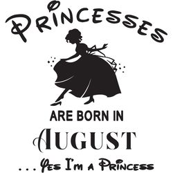 princesses are born in august yes im a princess, birthday svg, birthday girl, birthday princess, august birthday svg, pr