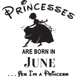 princesses are born in june yes im a princess, birthday svg, birthday girl, birthday princess, june birthday svg, prince