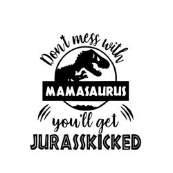 dont mess with mamasaurus youll get jurasskicked svg, trending svg, dinosaur svg