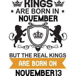 kings are born in november but the real kings are born on november 13, birthday svg, birthday king svg, born in november