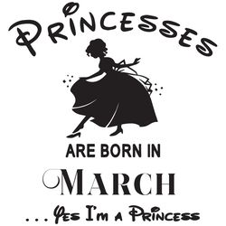princesses are born in marchyes im a princess, birthday svg, birthday girl, birthday princess, marchbirthday svg, prince