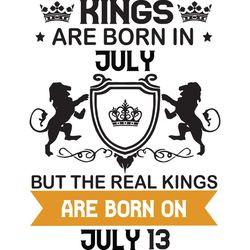 kings are born in july but the real kings are born on july 13, birthday svg, birthday king svg, born in july, july birth