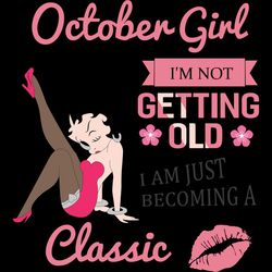 october girl i'm not getting old i am just becoming a classic, birthday svg, birthday girl svg, betty boop svg,birthday