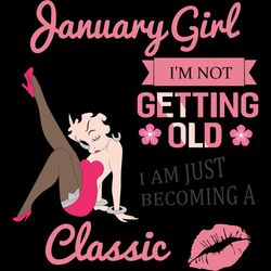 january girl i'm not getting old i am just becoming a classic,birthday svg, birthday girl svg, betty boop svg,birthday g