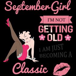 september girl i'm not getting old i am just becoming a classic,birthday svg, birthday girl svg, betty boop svg,birthday