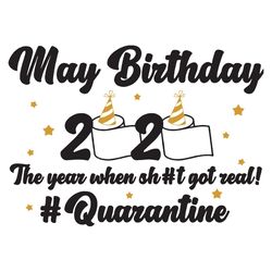 may birthday 2020 the year when sht got real, birthday svg, toilet paper svg, quarantined shirt, quarantine birthday svg