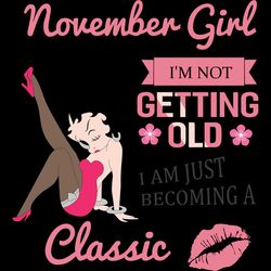 november girl i'm not getting old i am just becoming a classic,birthday svg, birthday girl svg, betty boop svg,birthday