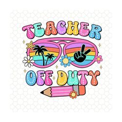 teacher life svg, teacher off duty svg, end of the year svg, summer teacher svg, end of the year svg, last day of school