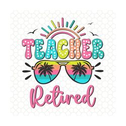 teacher retired svg, schools out forever teacher retirement svg, retired teacher gift svg, retired svg, retirement gift