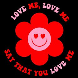 love me love me say that you love me svg, valentine svg