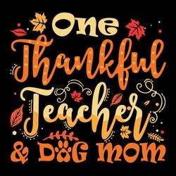 one thankful teacher dog mom thanksgiving happy thanksgiving svg, thanksgiving turkey svg files