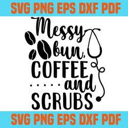 messy bun coffee and srubs svg 4,svg,saying shirt svg,svg cricut, silhouette svg files, cricut svg, silhouette svg, svg