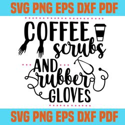 coffee scrubs and rubber gloves svg,svg,saying shirt svg,svg cricut, silhouette svg files, cricut svg, silhouette svg, s