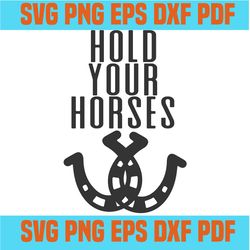 hold your horses svg,svg,funny quotes svg,quote svg,saying shirt svg,svg cricut, silhouette svg files, cricut svg, silho