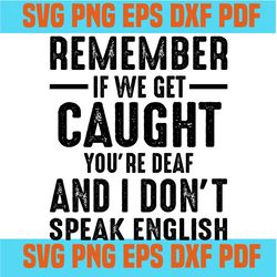 remember if we get caught svg,svg,funny quotes svg,quote svg,saying shirt svg,svg cricut, silhouette svg files, cricut s
