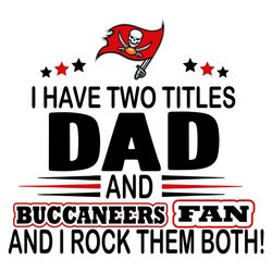 i have two titles dad and buccaneers fan and i rock them both svg, sport svg, tampa bay svg, buccaneers football team, b