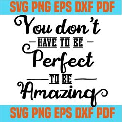 you dont have to be perfect to be amazing svg,quotes svg,inspirational quotes,motivational quote,svg cricut, silhouette