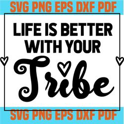 life is better with your tribe svg,inspirational quotes,motivational quote,svg cricut, silhouette svg files, cricut svg,