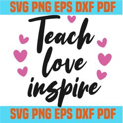 teach love inspire svg,inspirational quotes,motivational quote,svg cricut, silhouette svg files, cricut svg, silhouette