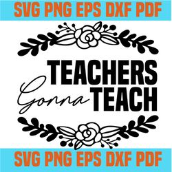 teachers gonna teach svg,inspirational quotes,motivational quote,svg cricut, silhouette svg files, cricut svg, silhouett