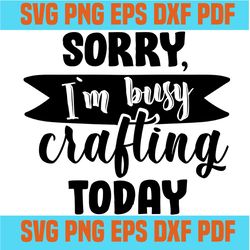 sorry am busy crafting today svg,inspirational quotes,motivational quote,svg cricut, silhouette svg files, cricut svg, s