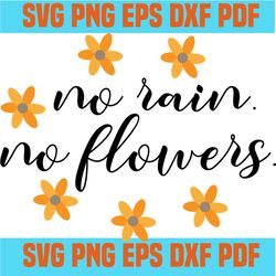 no rain no flowers svg,inspirational quotes,motivational quote,svg cricut, silhouette svg files, cricut svg, silhouette