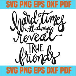 hard times will always reveal true friends svg,svg,funny quotes svg,quote svg,saying shirt svg,svg cricut, silhouette sv