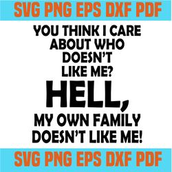 you think i care about who doest like me svg,svg,funny quotes svg,quote svg,saying shirt svg,svg cricut, silhouette svg